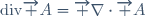 \mathrm{div}\overrightarrow {A}=\overrightarrow \nabla\cdot\overrightarrow {A}