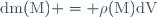 \mathrm{dm}(\mathrm{M}) = \rho(\mathrm{M})\mathrm{dV}