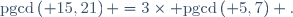 \mathrm{pgcd}\left( 15,21\right) =3\times \mathrm{pgcd}\left( 5,7\right) .