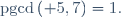 \mathrm{pgcd}\left( 5,7\right)=1.