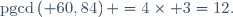 \mathrm{pgcd}\left( 60,84\right) =4\times 3=12.
