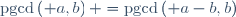 \mathrm{pgcd}\left( a,b\right) =\mathrm{pgcd}\left( a-b,b\right)