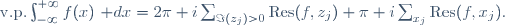 \mathrm{v.p.}\int_{-\infty}^{+\infty}f(x)~\mathrm dx=2\pi i\sum_{\Im(z_j)>0}\mathrm{Res}(f,z_j)+\pi i\sum_{x_j}\mathrm{Res}(f,x_j).