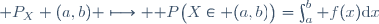 \mathrm P_X (a,b) \longmapsto \mathrm P\big(X\in (a,b)\big)=\int_a^b f(x)\mathrm{d}x