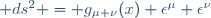\mathrm ds^2 \ = \ g_{\mu \nu}(x) \ \epsilon^{\mu} \ \epsilon^{\nu}