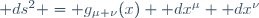 \mathrm ds^2 \ = \ g_{\mu \nu}(x) \ \mathrm dx^{\mu} \ \mathrm dx^{\nu}