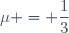 \mu = \dfrac{1}{3}