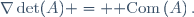 \nabla\det(A) = {\rm Com}\left(A\right).