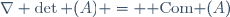 \nabla \det (A) = {\rm Com }(A)