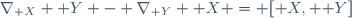 \nabla_{\mathbf X} \mathbf Y \ - \ \nabla_{\mathbf Y} \mathbf X \ = \ [\mathbf X, \mathbf Y]