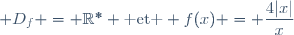 \normalsize D_f = \mathbb{R}^{\ast} \text{ et } f(x) = \dfrac{4|x|}{x}