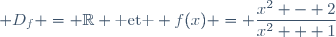 \normalsize D_f = \mathbb{R} \text{ et } f(x) = \dfrac{x^2 - 2}{x^2 + 1}