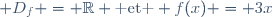 \normalsize D_f = \mathbb{R} \text{ et } f(x) = 3x