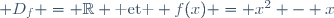\normalsize D_f = \mathbb{R} \text{ et } f(x) = x^2 - x