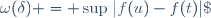 \omega(\delta) = \sup\{|f(u)-f(t)|\;, a\leq u,t\leq b, |u-t|\leq\delta\}\;.