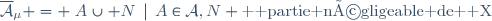 \overline{\mathcal{A}}_\mu = \{A\cup N\,\mid\,A\in\mathcal{A},\ N \hbox { partie négligeable de } X\}