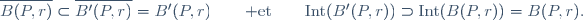 \overline{B(P,r)}\subset\overline{B'(P,r)}=B'(P,r)\qquad{\rm et}\qquad\mathrm{Int}(B'(P,r))\supset\mathrm{Int}(B(P,r))=B(P,r).