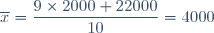 \overline{x}=\dfrac{9\times2000+22000}{10}=4000