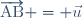 \overrightarrow{\text{AB}} = \vec{u}