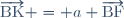 \overrightarrow{\text{BK}} = a \overrightarrow{\text{BF}}