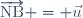 \overrightarrow{\text{NB}} = \vec{u}