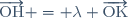\overrightarrow{\text{OH}} = \lambda \overrightarrow{\text{OK}}