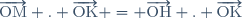 \overrightarrow{\text{OM}} . \overrightarrow{\text{OK}} = \overrightarrow{\text{OH}} . \overrightarrow{\text{OK}}