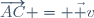 \overrightarrow{AC} = \vec v