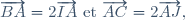 \overrightarrow{BA}=2\overrightarrow{IA}~\text{et}~\overrightarrow{AC}=2\overrightarrow{AJ},