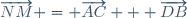 \overrightarrow{NM} = \overrightarrow{AC} + \overrightarrow{DB}