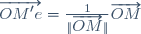 \overrightarrow{OM'e}=\frac1{\|\overrightarrow{OM}\|}\overrightarrow{OM}