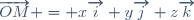 \overrightarrow{OM} = x\overrightarrow{i}+y\overrightarrow{j}+z\overrightarrow{k}