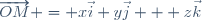 \overrightarrow{OM} = x\vec{i}+y\vec{j} + z\vec{k}
