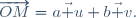 \overrightarrow{OM}=a\vec u+b\vec v.