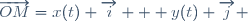 \overrightarrow{OM}=x(t) \overrightarrow{i} + y(t) \overrightarrow{j} 