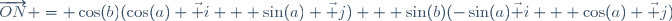 \overrightarrow{ON} = \cos(b)(\cos(a) \vec i + \sin(a) \vec j) + \sin(b)(-\sin(a)\vec i + \cos(a) \vec j)