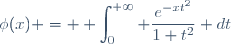 \phi(x) = \displaystyle \int_0^{+\infty} \dfrac{e^{-xt^2}}{1+t^2} dt