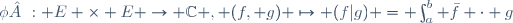 \phi : E \times E \rightarrow \mathbb{C} , (f, g) \mapsto (f|g) = \int_{a}^{b} \bar{f} \cdot g\ 