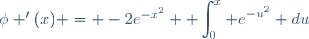 \phi '(x) = -2e^{-x^2} \displaystyle \int_0^x e^{-u^2} du