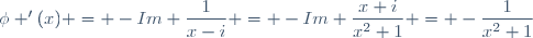 \phi '(x) = -Im \dfrac{1}{x-i} = -Im \dfrac{x+i}{x^2+1} = -\dfrac{1}{x^2+1}