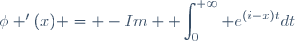 \phi '(x) = -Im \displaystyle \int_0^{+\infty} e^{(i-x)t}dt