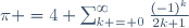 \pi =4 \sum_{k = 0}^{\infty}\frac{(-1)^{k}}{2k+1}