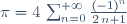 \pi=4\,\sum_{n=0}^{+{\infty}}{\frac{(-1)^{n}}{2\,n+1}}