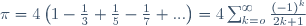 \pi=4\left(1-\frac{1}{3}+\frac{1}{5}-\frac{1}{7}+...\right)=4\sum_{k=o}^{\infty}\frac{(-1)^k}{2k+1}