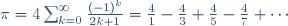 \pi=4\sum^\infty_{k=0}\frac{(-1)^k}{2k+1}=\frac41-\frac43+\frac45-\frac47+\cdots\!