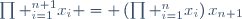 \prod _{i=1}^{n+1}x_{i} = \left(\prod _{i=1}^{n}x_{i}\right)x_{n+1}