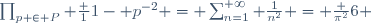 \prod_{p \ \in P} \frac 1{1- p^{-2}} \ = \ \sum_{n=1}^{+\infty} \frac1{n^2} = \frac {\pi^2}6 