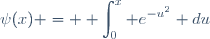 \psi(x) = \displaystyle \int_0^x e^{-u^2} du