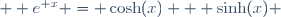 \qquad  e^{+x} = \cosh(x) + \sinh(x) 