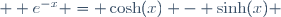 \qquad  e^{-x} = \cosh(x) - \sinh(x) 